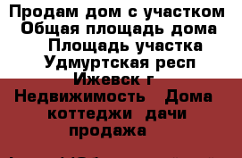 Продам дом с участком › Общая площадь дома ­ 50 › Площадь участка ­ 9 - Удмуртская респ., Ижевск г. Недвижимость » Дома, коттеджи, дачи продажа   